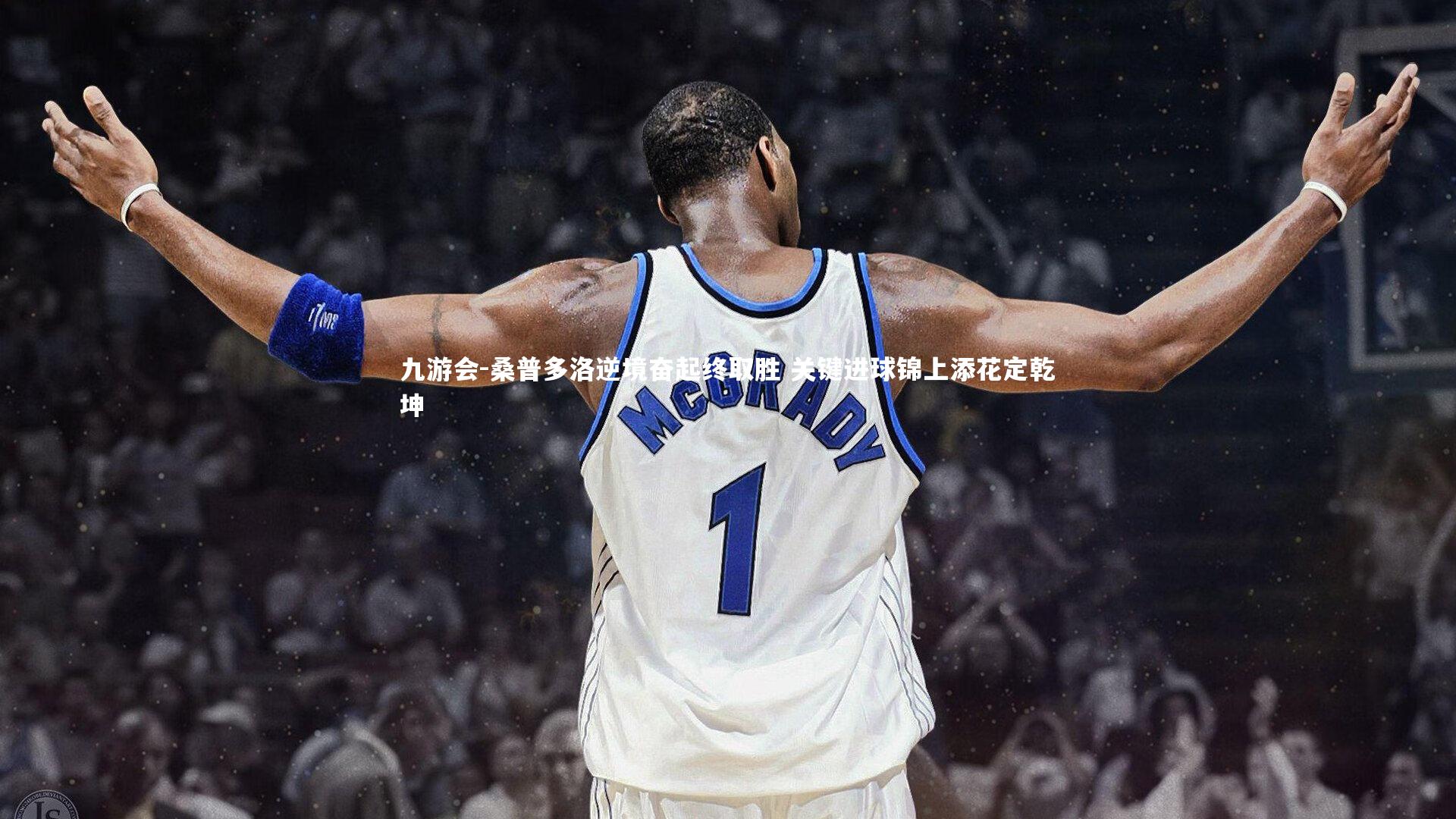 九游会-桑普多洛逆境奋起终取胜 关键进球锦上添花定乾坤