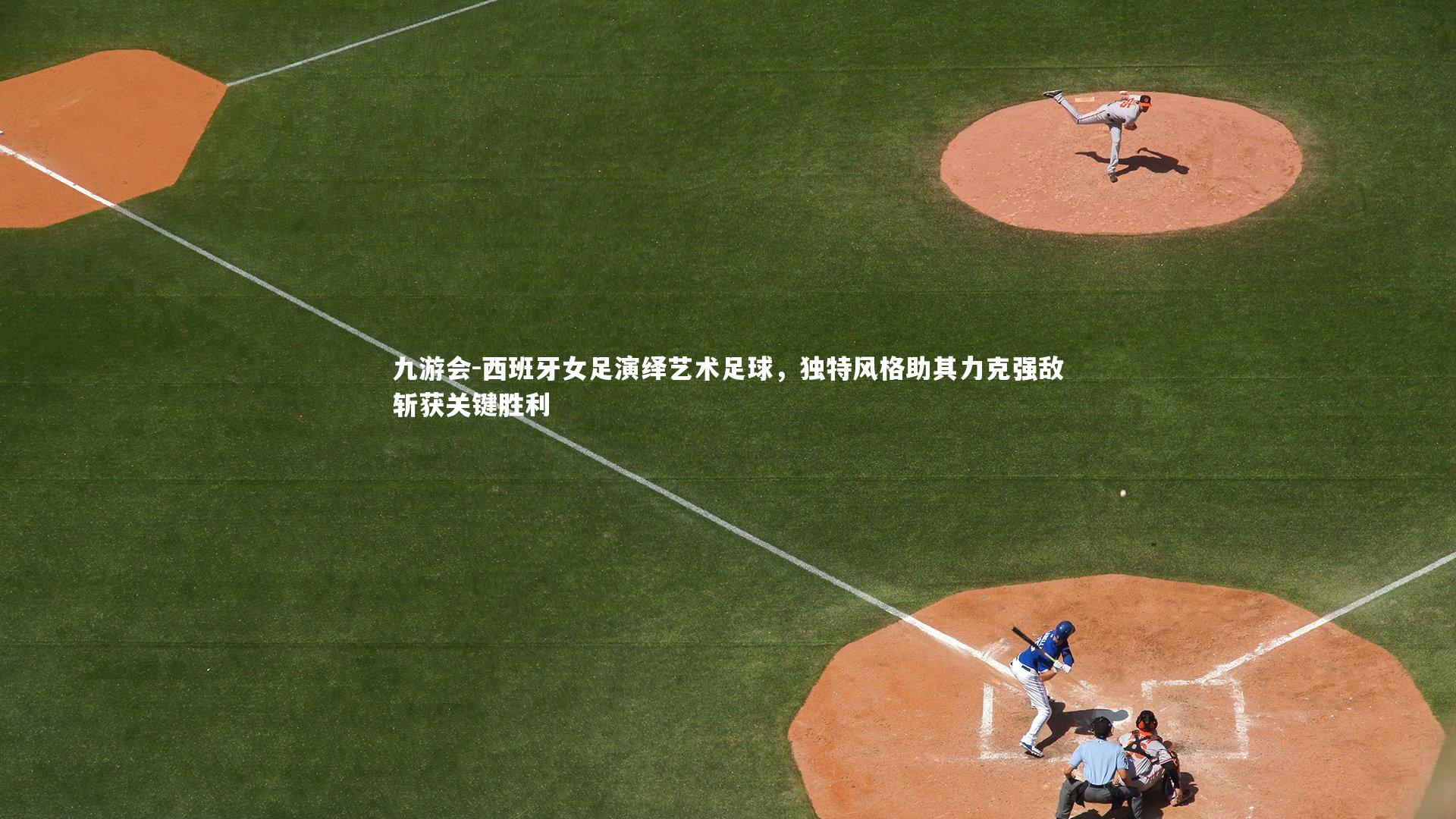 西班牙女足演绎艺术足球,独特风格助其力克强敌斩获关键胜利