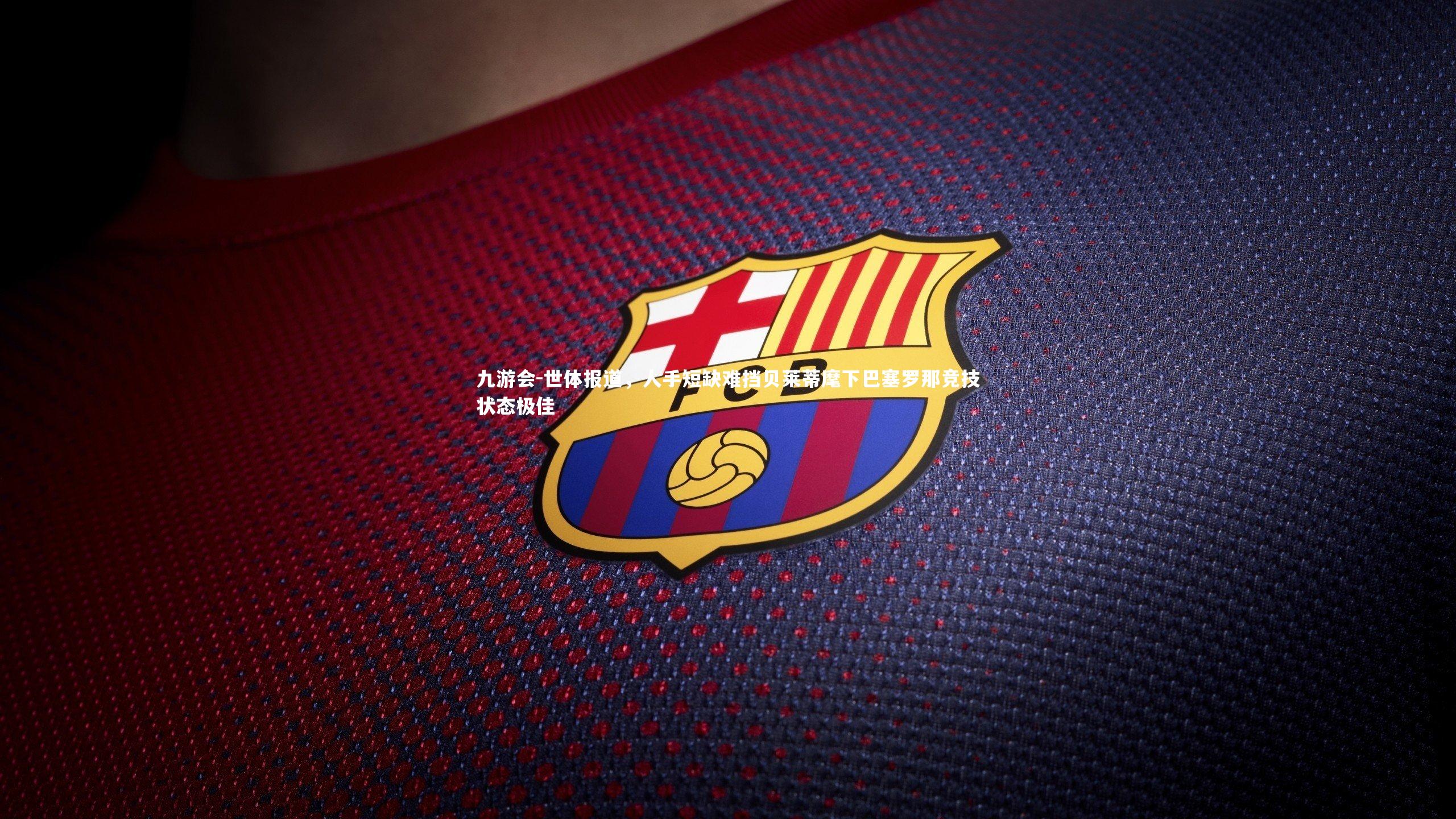 世体报道,人手短缺难挡贝莱蒂麾下巴塞罗那竞技状态极佳