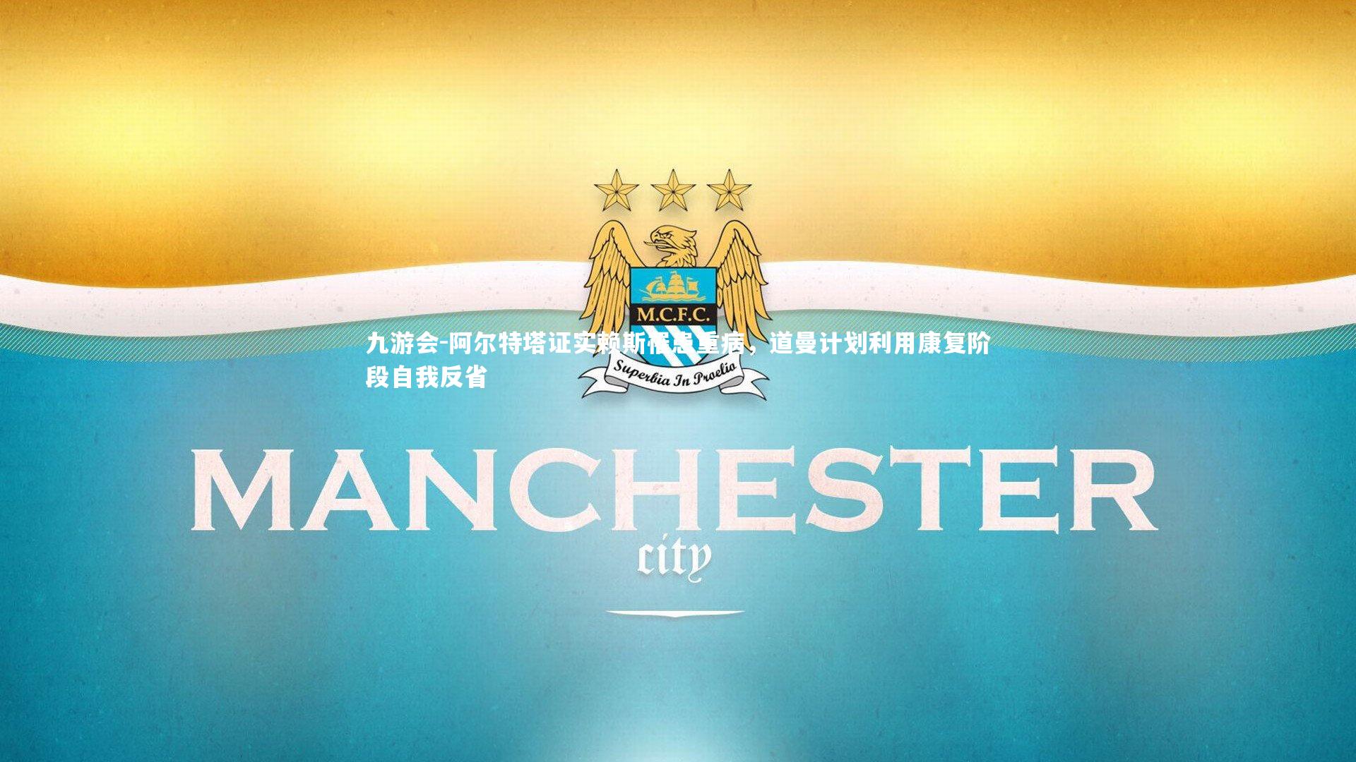 阿尔特塔证实赖斯罹患重病，道曼计划利用康复阶段自我反省