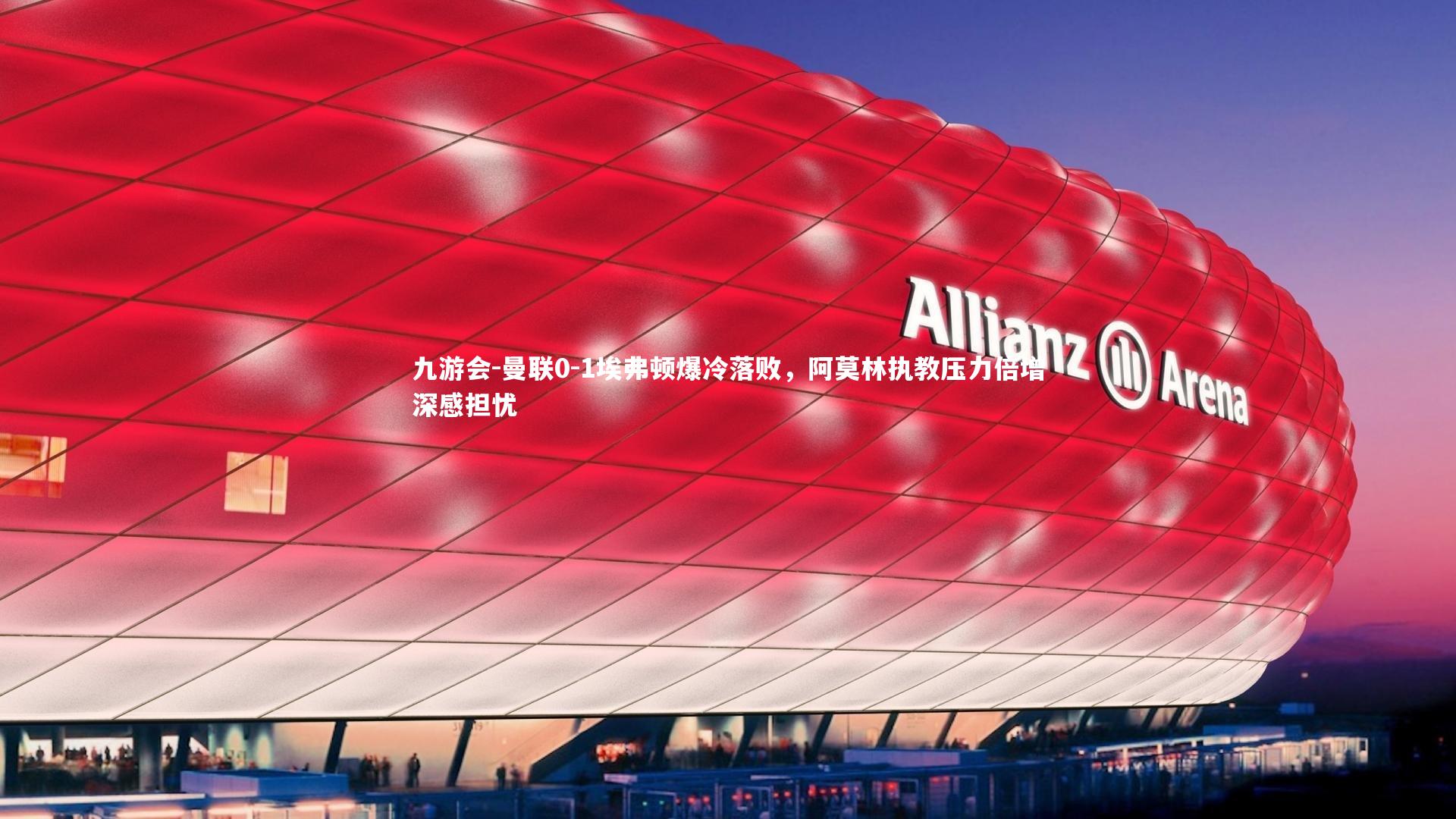 曼联0-1埃弗顿爆冷落败,阿莫林执教压力倍增深感担忧