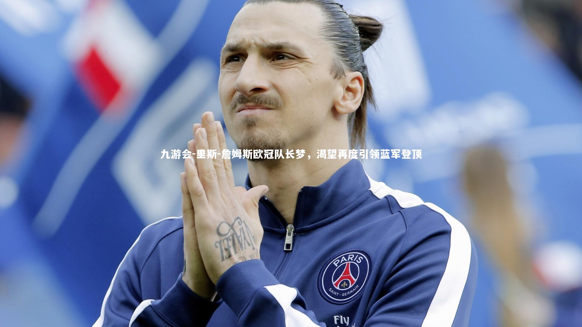 里斯-詹姆斯欧冠队长梦，渴望再度引领蓝军登顶